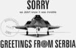 1999 Sorry we didn't know it was invisible. F-117A. Greetings From Serbia